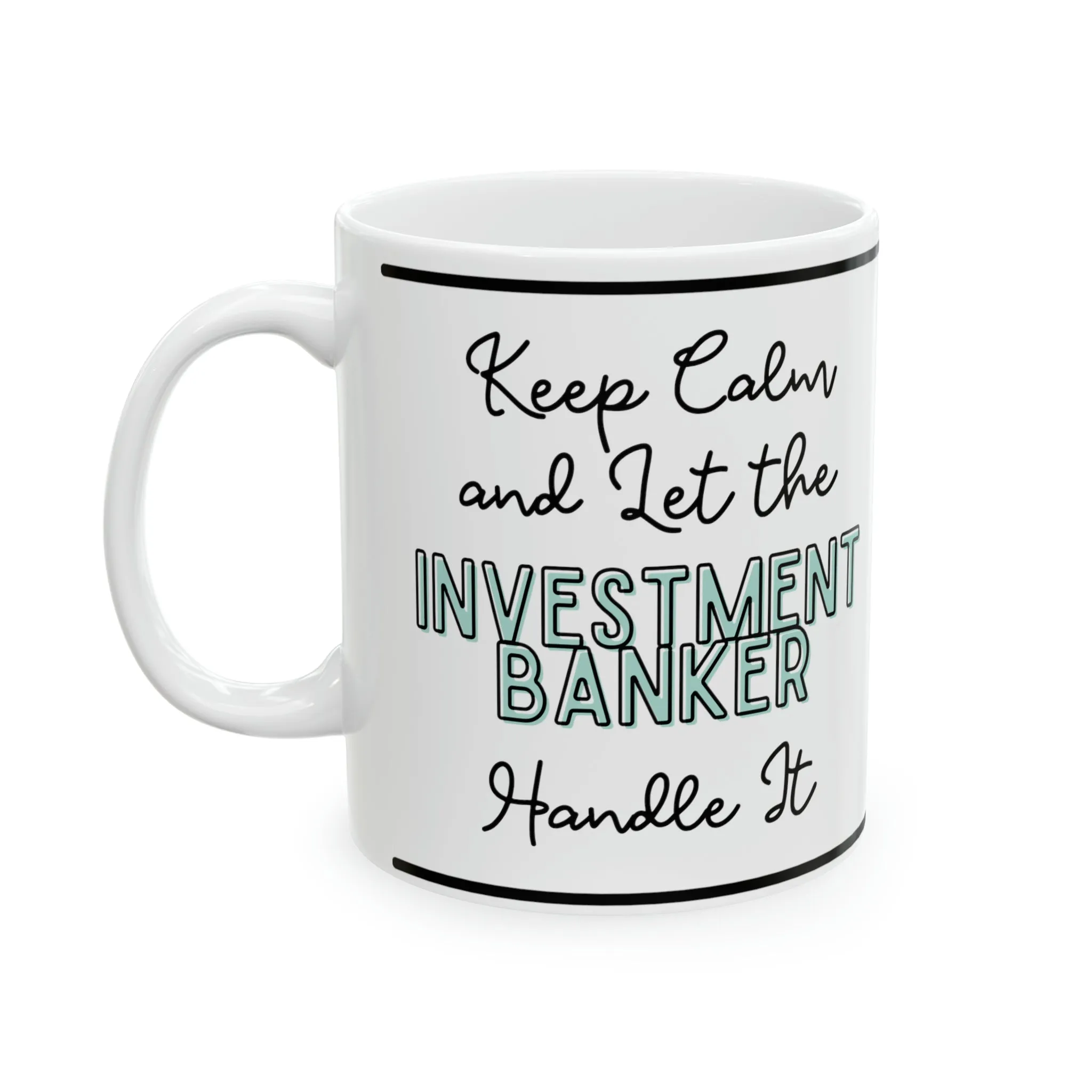 Keep Calm and let the Investment Banker Handle It - Ceramic Mug, 11oz